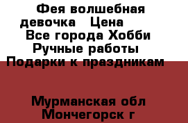 Фея-волшебная девочка › Цена ­ 550 - Все города Хобби. Ручные работы » Подарки к праздникам   . Мурманская обл.,Мончегорск г.